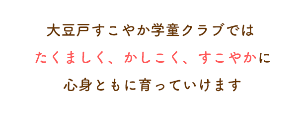 大豆戸すこやか学童クラブではたくましく、かしこく、すこやかに心身ともに育っていけます